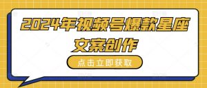 2024年视频号爆款星座文案创作教程【揭秘】-聚富社