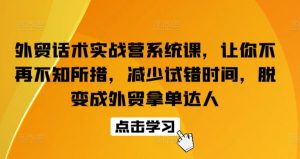 外贸话术实战营系统课,让你不再不知所措,减少试错时间,脱变成外贸拿单达人-聚富社