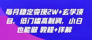 每月稳定变现2W+玄学项目，低门槛高利润，小白也能做 教程+详解【揭秘】-聚富社