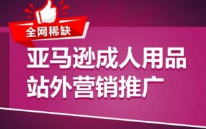 亚马逊成人用品站外营销推广,成人用品新品推广方案,助力打造类目爆款-聚富社