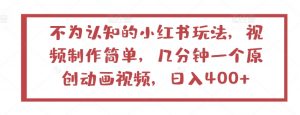 不为认知的小红书玩法,视频制作简单,几分钟一个原创动画视频,日入400+【揭秘】-聚富社