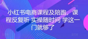 小红书电商课程及陪跑,课程反复听 实操随时问 学这一门就够了-聚富社