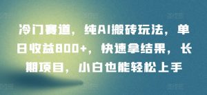 冷门赛道,纯AI搬砖玩法,单日收益800+,快速拿结果,长期项目,小白也能轻松上手【揭秘】-聚富社