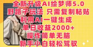 全新升级AI绘梦师5.0.野路子玩法,只需复制粘贴,利用AI一键生成,单日收益2000+【揭秘】-聚富社