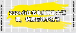 2024小红书电商陪跑实操课,快速玩转小红书,超过20节精细化课程-聚富社