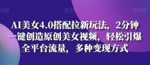 AI美女4.0搭配拉新玩法,2分钟一键创造原创美女视频,轻松引爆全平台流量,多种变现方式【揭秘】-聚富社