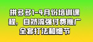 拼多多1-4月份培训课程,自然流强付费推广全套打法和细节-聚富社