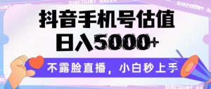 抖音手机号估值,日入5000+,不露脸直播,小白秒上手【揭秘】-聚富社