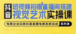 短视频拍摄&直播间搭建视觉艺术实操课,手把手场景演绎,从0-1短视频实操课-聚富社