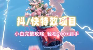 抖音快手双平台特效教程,玩法简单,小白完整攻略,轻松100+到手【揭秘】-聚富社