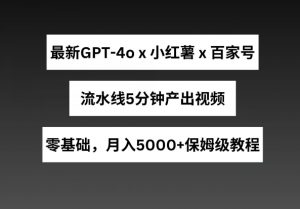 最新GPT4o结合小红书商单+百家号,流水线5分钟产出视频,月入5000+【揭秘】-聚富社