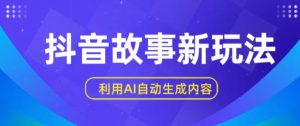 抖音故事新玩法,利用AI自动生成原创内容,新手日入一到三张【揭秘】-聚富社