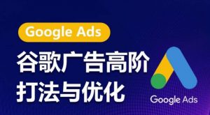 谷歌广告高阶打法与优化,凝结行业精华的谷歌广告体系课程,带你抓住流量红利,最大化ROI-聚富社