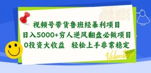 视频号带货鲁班经暴利项目,穷人逆风翻盘必做项目,0投资大收益轻松上手非常稳定【揭秘】-聚富社