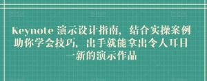 Keynote 演示设计指南,结合实操案例助你学会技巧,出手就能拿出令人耳目一新的演示作品-聚富社