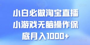 小白必做淘宝直播小游戏无脑操作保底月入1000+【揭秘】-聚富社