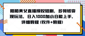 陌陌美女直播授权短剧,多领域变现玩法,日入1000加小白能上手,详细教程(软件+教程)【揭秘】-聚富社