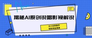 揭秘AI原创说唱影视解说,从小白到高手,轻松收益满满【揭秘】-聚富社