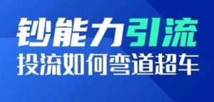 钞能力引流:投流如何弯道超车,投流系数及增长方法,创造爆款短视频-聚富社