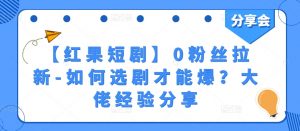 【红果短剧】0粉丝拉新-如何选剧才能爆?大佬经验分享-聚富社