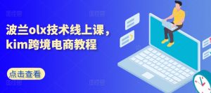 波兰olx技术线上课,kim跨境电商教程-聚富社