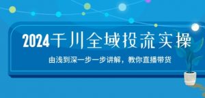 2024千川全域投流精品实操:由谈到深一步一步讲解,教你直播带货-15节-聚富社