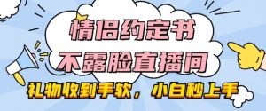 情侣约定书不露脸直播间,礼物收到手软,小白秒上手【揭秘】-聚富社