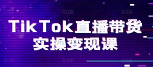 TikTok直播带货实操变现课:系统起号、科学复盘、变现链路、直播配置、小店操作流程、团队搭建等。-聚富社