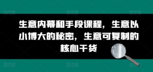 生意内幕和手段课程,生意以小博大的秘密,生意可复制的核心干货-聚富社