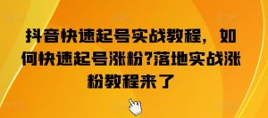 抖音快速起号实战教程,如何快速起号涨粉?落地实战涨粉教程来了-聚富社