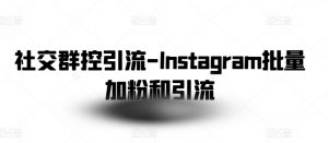 社交群控引流-Instagram批量加粉和引流-聚富社