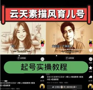 云天素描风育儿号,起号实操全流程,爆赞爆火,涨粉带货嘎嘎快-聚富社
