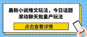 最新小说推文玩法,今日话题滚动聊天批量产玩法-聚富社