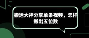 搬运大神分享单条视频,怎样搬出五位数-聚富社