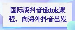国际版抖音tiktok课程,向海外抖音出发-聚富社