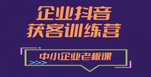 企业抖音营销获客增长训练营,中小企业老板必修课-聚富社
