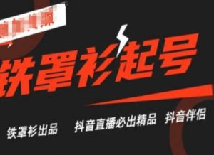 抖音直播铁罩衫起号技术,抖音直播必出精品-聚富社