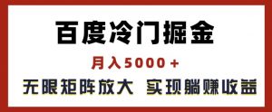 百度冷门掘金,月入5000+,无限矩阵放大,实现管道躺赚收益【揭秘】-聚富社