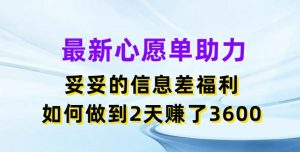 最新心愿单助力,妥妥的信息差福利,两天赚了3.6K【揭秘】-聚富社
