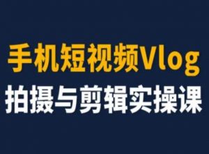 手机短视频Vlog拍摄与剪辑实操课,小白变大师-聚富社