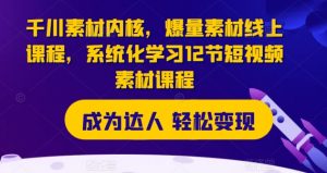 千川素材内核,爆量素材线上课程,系统化学习12节短视频素材课程-聚富社