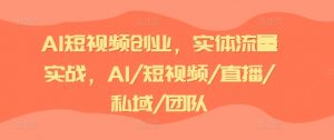 AI短视频创业,实体流量实战,AI/短视频/直播/私域/团队-聚富社