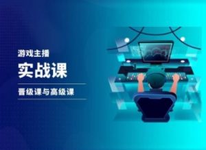 游戏直播实战课,抖音直播晋级课与高级课-聚富社