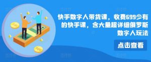 快手数字人带货课,收费699少有的快手课,含大量超详细俄罗斯数字人玩法-聚富社