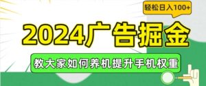 2024广告掘金,教大家如何养机提升手机权重,轻松日入100+【揭秘】-聚富社