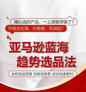 亚马逊蓝海趋势选法,全新选品思维,玩转信息差-聚富社