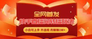 全网首发,快手直播间转播玩法简单躺赚,真正的全无人直播,小白轻松上手月入1W+【揭秘】-聚富社