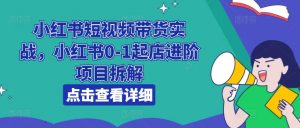 小红书短视频带货实战,小红书0-1起店进阶项目拆解-聚富社