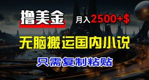 最新撸美金项目,搬运国内小说爽文,只需复制粘贴,稿费月入2500+美金,新手也能快速上手【揭秘】-聚富社