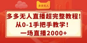 多多无人直播超完整教程,从0-1手把手教学,一场直播2k+【揭秘】-聚富社